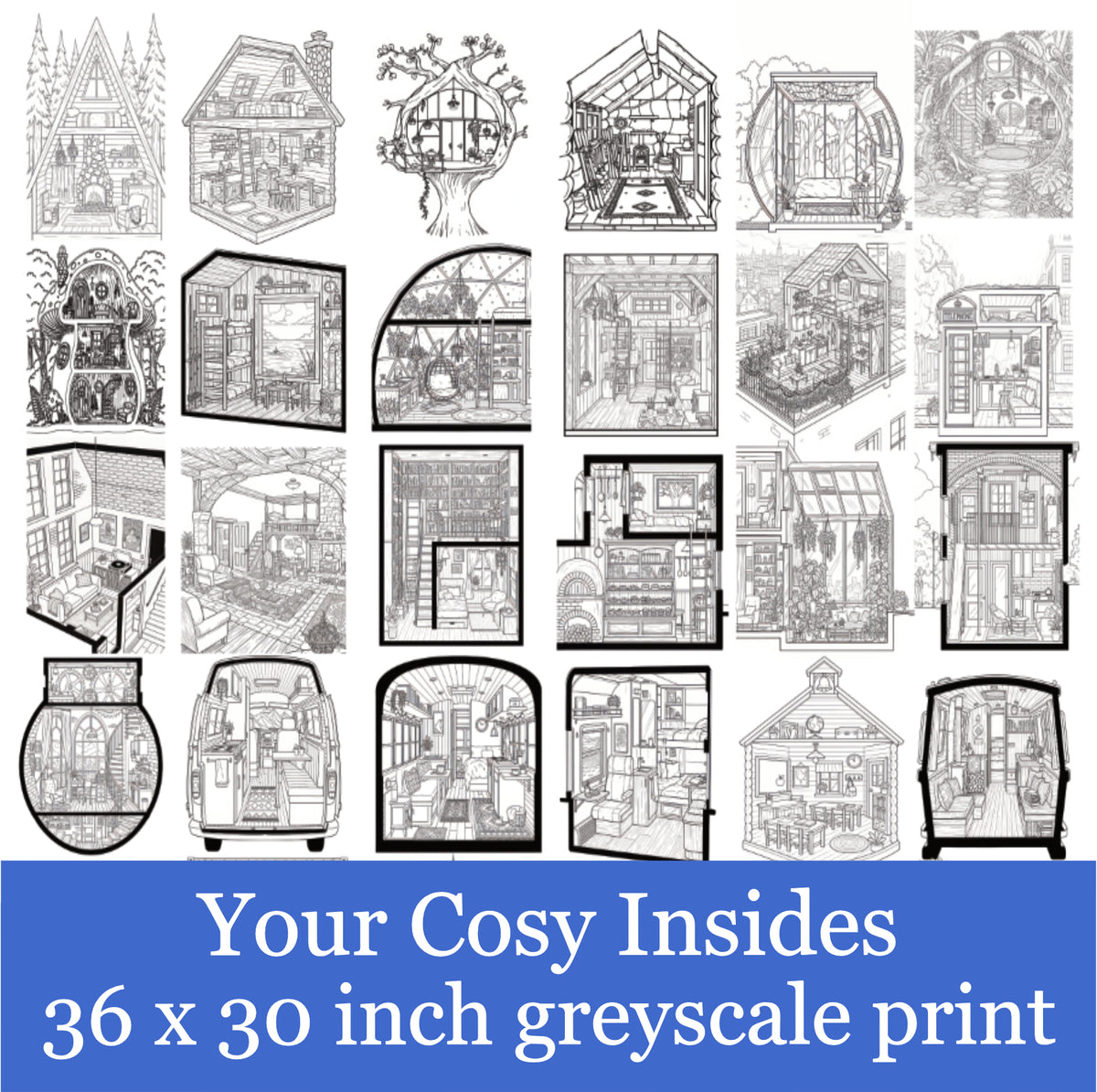 Your 30 Cosy Insides-Tiny Homes and Cabins 36 × 30-inch Greyscale Line Art Print